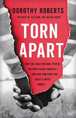 Torn Apart How the Child Welfare System Destroys Black Families--And How Abolition Can Build a Safer World  9781541675445 Front Cover