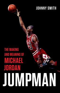 Jumpman The Making and Meaning of Michael Jordan  9781541675650 Front Cover