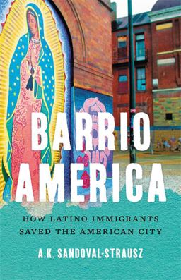 Barrio America How Latino Immigrants Saved the American City  9781541697249 Front Cover