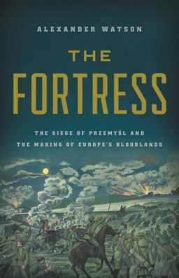 Fortress The Siege of Przemysl and the Making of Europe's Bloodlands  9781541697300 Front Cover