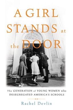 Girl Stands at the Door The Generation of Young Women Who Desegregated America's Schools  9781541697331 Front Cover