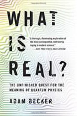 What Is Real? The Unfinished Quest for the Meaning of Quantum Physics  9781541698970 Front Cover