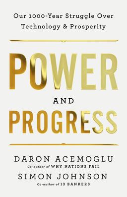 Power and Progress Our Thousand-Year Struggle over Technology and Prosperity  9781541702530 Front Cover