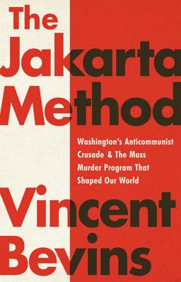 Jakarta Method Washington's Anticommunist Crusade and the Mass Murder Program That Shaped Our World  9781541724006 Front Cover