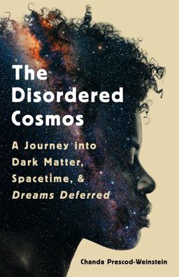 Disordered Cosmos A Journey into Dark Matter, Spacetime, and Dreams Deferred  9781541724709 Front Cover