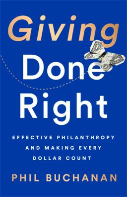 Giving Done Right Effective Philanthropy and Making Every Dollar Count  9781541742253 Front Cover