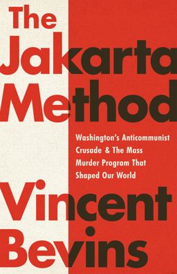 Jakarta Method Washington's Anticommunist Crusade and the Mass Murder Program That Shaped Our World  9781541742406 Front Cover