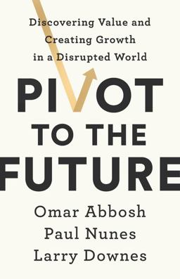 Pivot to the Future Discovering Value and Creating Growth in a Disrupted World  9781541742673 Front Cover