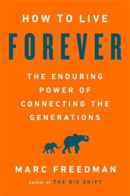 How to Live Forever The Enduring Power of Connecting the Generations  9781541767812 Front Cover