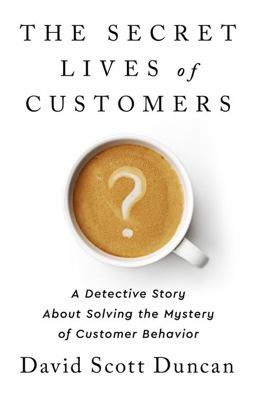 Secret Lives of Customers A Detective Story about Solving the Mystery of Customer Behavior  9781541774490 Front Cover