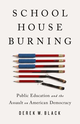 Schoolhouse Burning Public Education and the Assault on American Democracy  9781541788442 Front Cover