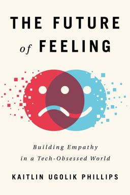 Future of Feeling Building Empathy in a Tech-Obsessed World  9781542041843 Front Cover