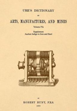 Ure's Dictionary of Arts, Manufactures and Mines; Volume Iva