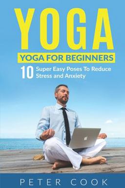 Yoga: Yoga for Beginners: 10 Super Easy Poses to Reduce Stress and Anxiety