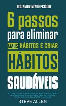 Desenvolvimento Pessoal: 6 Passos para Eliminar Maus Hábitos e Criar Hábitos Saudáveis
