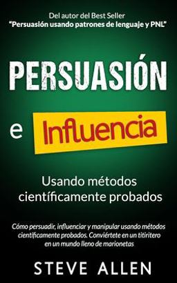 Persuasión, Influencia y Manipulación Usando la Psicología Humana y el Sentido Común