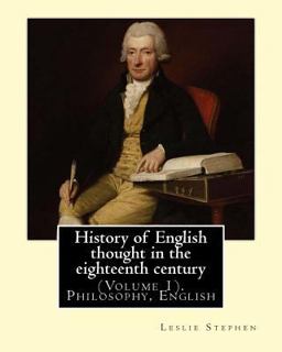 History of English Thought in the Eighteenth Century. by: Leslie Stephen