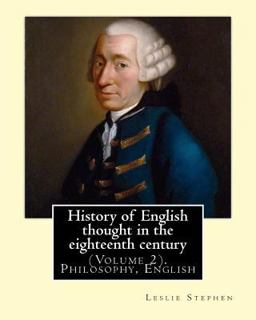 History of English Thought in the Eighteenth Century. by: Leslie Stephen