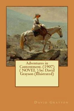 Adventures in Contentment. (1907) ( NOVEL ) by: David Grayson (Illustrated)