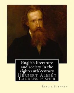 English Literature and Society in the Eighteenth Century. by: Leslie Stephen, and by: Herbert Fisher