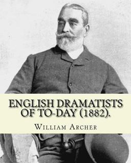 English Dramatists of to-Day (1882). by: William Archer