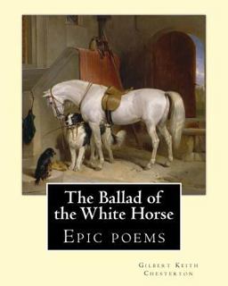 The Ballad of the White Horse, by:Gilbert Keith Chesterton