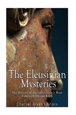 Eleusinian Mysteries: the History of Ancient Greece's Most Famous Religious Rites  9781542534123 Front Cover