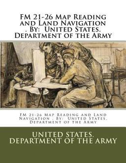 FM 21-26 Map Reading and Land Navigation . by: United States. Department of the Army