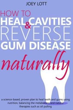 How to Heal Cavities and Reverse Gum Disease Naturally How to Heal Cavities and Reverse Gum Disease Naturally