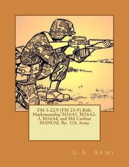 FM 3-22. 9 (FM 23-9) Rifle Marksmanship M16A1, M16A2-3, M16A4, and M4 Carbine MANUAL by: U. S. Army