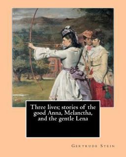 Three Lives; Stories of the Good Anna, Melanctha, and the Gentle Lena (1909). by: Gertrude Stein