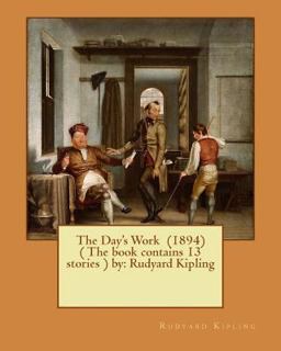 The Day's Work (1894) ( the Book Contains 13 Stories ) by: Rudyard Kipling