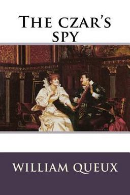 The Czar's Spy William le Queux