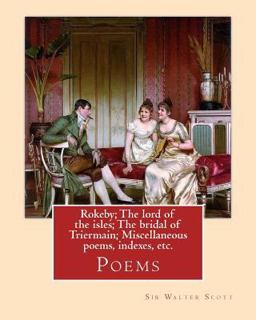 Rokeby; the Lord of the Isles; the Bridal of Triermain; Miscellaneous Poems, Indexes, etc. by: Sir Walter Scott
