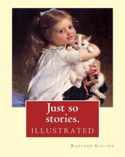 Just So Stories. by: Rudyard Kipling (illustrated)
