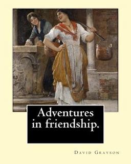 Adventures in Friendship. by: David Grayson, Illustrated by: Thomas Fogarty (1873 - 1938)