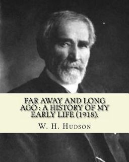 Far Away and Long Ago : a History of My Early Life (1918). by: W. H. Hudson