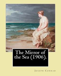The Mirror of the Sea (1906). by: Joseph Conrad