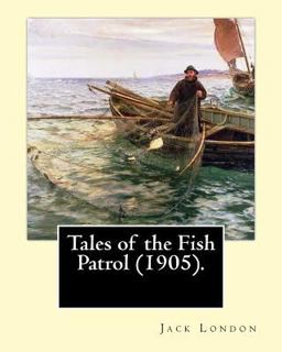 Tales of the Fish Patrol (1905). by: Jack London