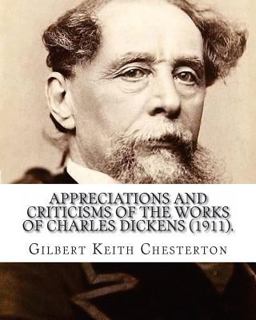 Appreciations and Criticisms of the Works of Charles Dickens (1911). by: Gilbert Keith Chesterton