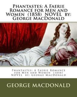 Phantastes: a Faerie Romance for Men and Women (1858) NOVEL by: George MacDonald