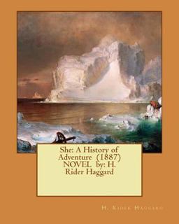 She: a History of Adventure (1887) NOVEL by: H. Rider Haggard
