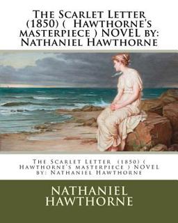 The Scarlet Letter (1850) ( Hawthorne's Masterpiece ) NOVEL by: Nathaniel Hawthorne