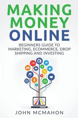 Making Money Online: Beginners Guide to Marketing e-Commerce, Drop Shipping And  9781542867054 Front Cover