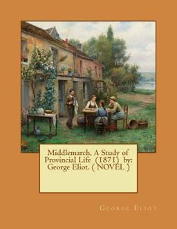 Middlemarch, a Study of Provincial Life (1871) by: George Eliot. ( NOVEL )