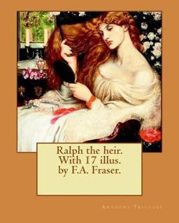 Ralph the Heir. with 17 Illus. by F. A. Fraser. by: Anthony Trollope and by: F. A. Fraser
