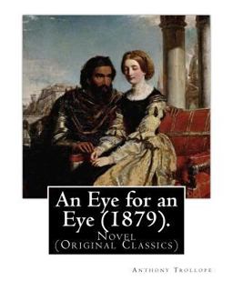 An Eye for an Eye (1879). by: Anthony Trollope (in One Volume)