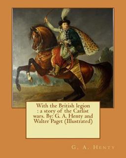 With the British Legion : a Story of the Carlist Wars. by: G. A. Henty and Walter Paget (Illustrated)