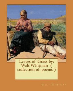 Leaves of Grass by: Walt Whitman ( Collection of Poems )