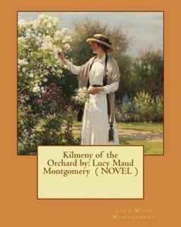 Kilmeny of the Orchard by: Lucy Maud Montgomery ( NOVEL )